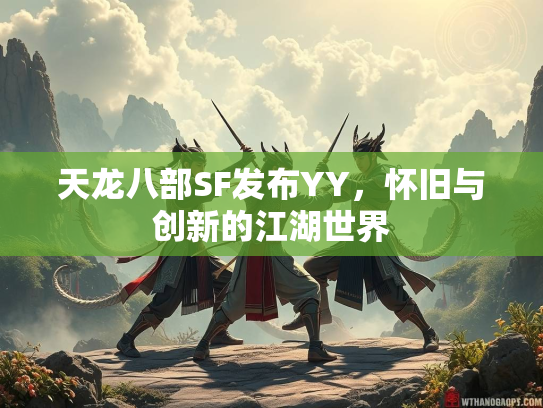 天龙八部SF发布YY，怀旧与创新的江湖世界