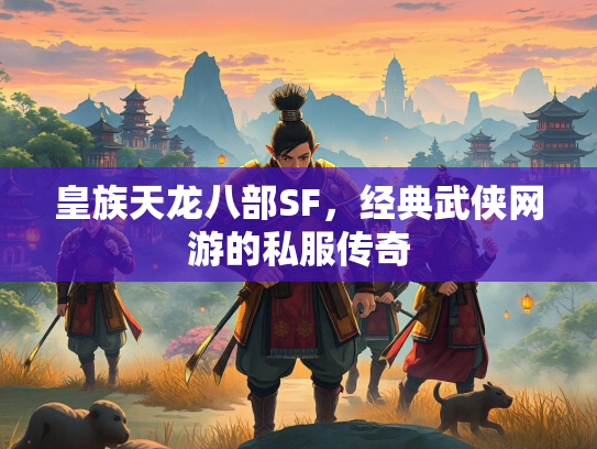 皇族天龙八部SF，经典武侠网游的私服传奇