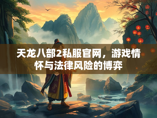 天龙八部2私服官网，游戏情怀与法律风险的博弈  第2张