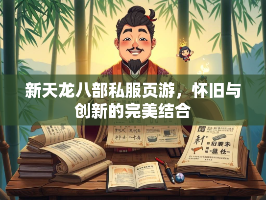 新天龙八部私服页游，怀旧与创新的完美结合