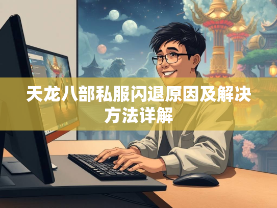 天龙八部私服闪退原因及解决方法详解