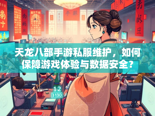 天龙八部手游私服维护，如何保障游戏体验与数据安全？  第2张