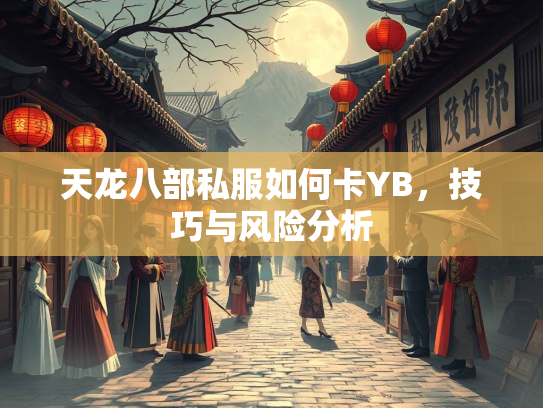 天龙八部私服如何卡YB，技巧与风险分析  第3张