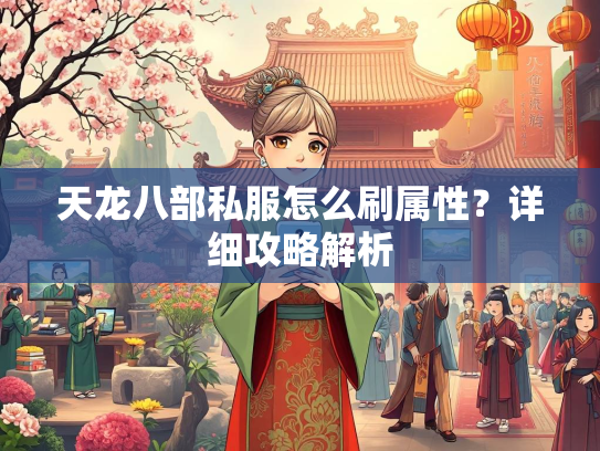天龙八部私服怎么刷属性？详细攻略解析  第2张