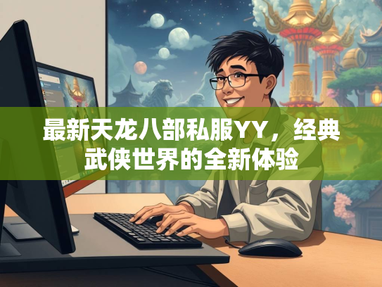 最新天龙八部私服YY，经典武侠世界的全新体验