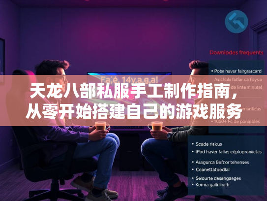 天龙八部私服手工制作指南，从零开始搭建自己的游戏服务器  第2张