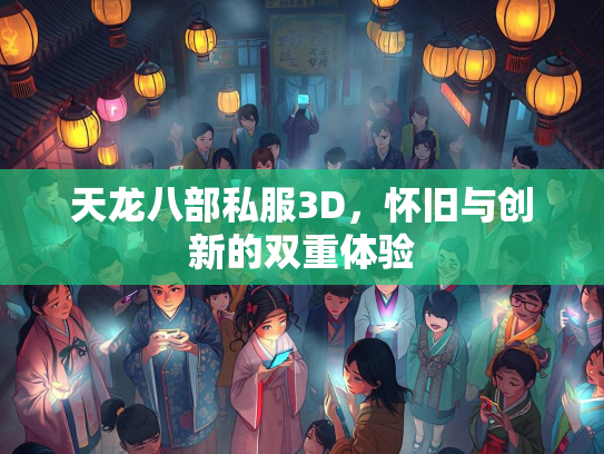 天龙八部私服3D，怀旧与创新的双重体验  第1张