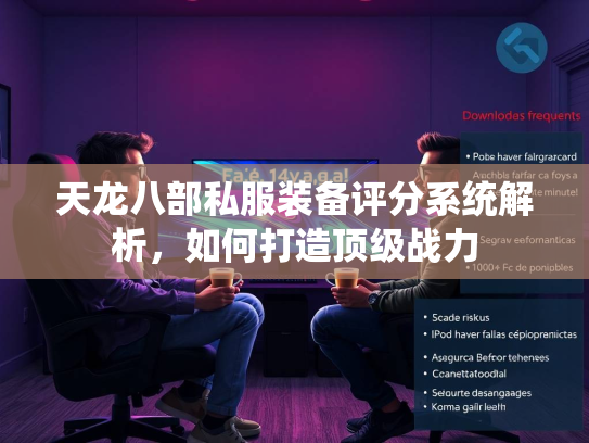 天龙八部私服装备评分系统解析，战力<strong></strong>如何打造顶级战力  第1张