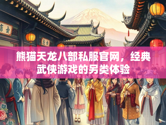 熊猫天龙八部私服官网，经典武侠游戏的另类体验  第2张
