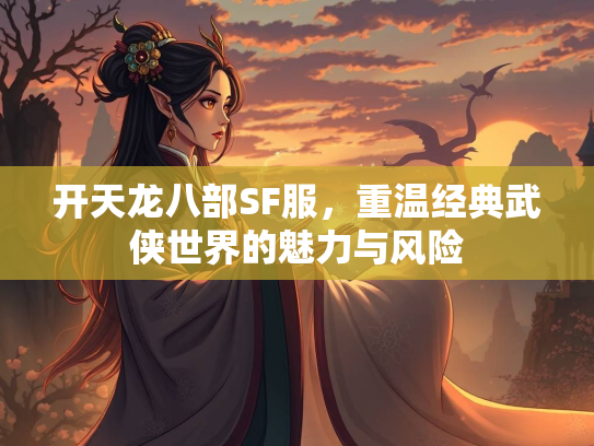 开天龙八部SF服，重温经典武侠世界的魅力与风险  第1张