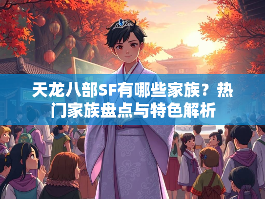 天龙八部SF有哪些家族？热门家族盘点与特色解析  第1张
