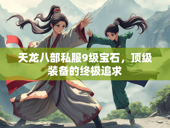 天龙八部私服9级宝石，顶级装备的终极追求  第1张