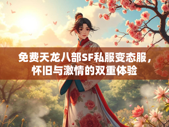 免费天龙八部SF私服变态服，怀旧与激情的双重体验  第2张