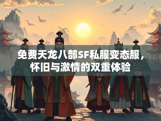 免费天龙八部SF私服变态服，怀旧与激情的双重体验  第1张