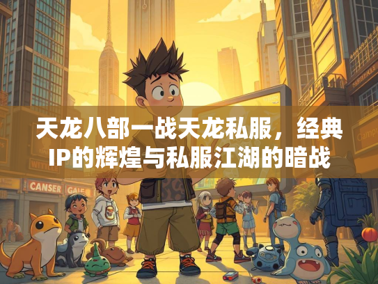 天龙八部一战天龙私服，经典IP的辉煌与私服江湖的暗战  第1张