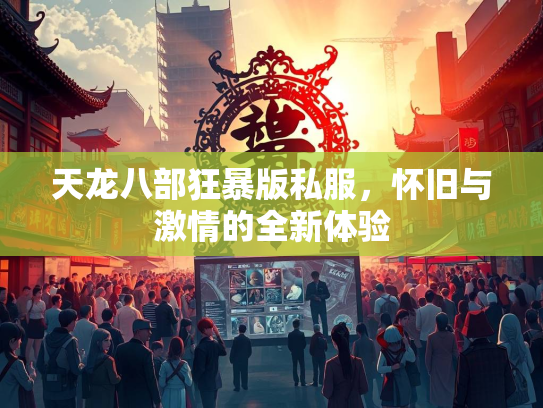 天龙八部狂暴版私服，怀旧与激情的全新体验