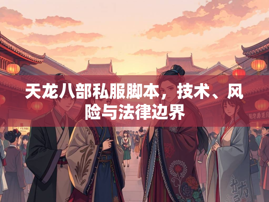 天龙八部私服脚本，技术、风险与法律边界  第2张
