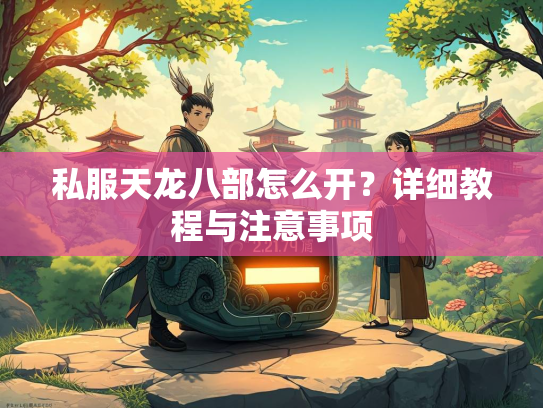 私服天龙八部怎么开？详细教程与注意事项