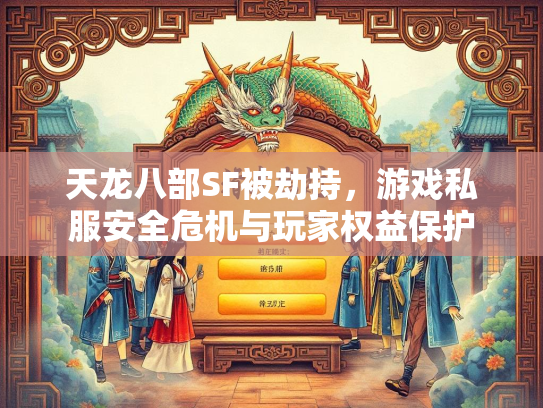 天龙八部SF被劫持，游戏私服安全危机与玩家权益保护  第2张