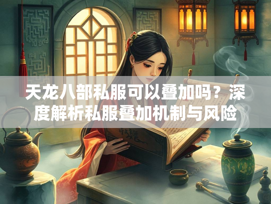 天龙八部私服可以叠加吗？深度解析私服叠加机制与风险