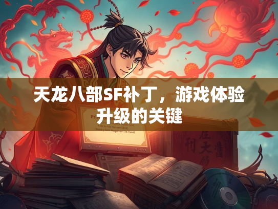 天龙八部SF补丁，游戏体验升级的关键