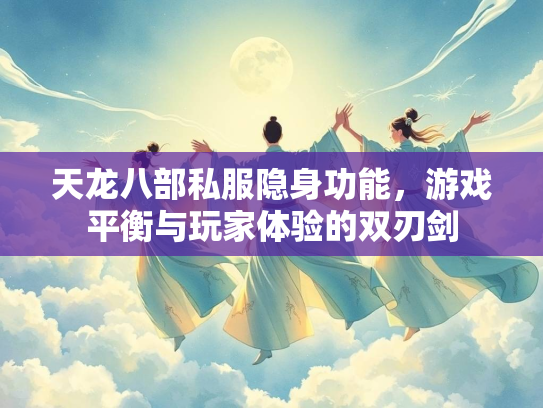 天龙八部私服隐身功能，游戏平衡与玩家体验的双刃剑  第2张