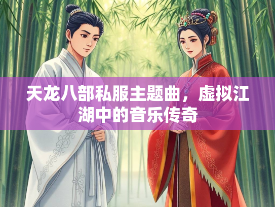 天龙八部私服主题曲，虚拟江湖中的音乐传奇  第3张