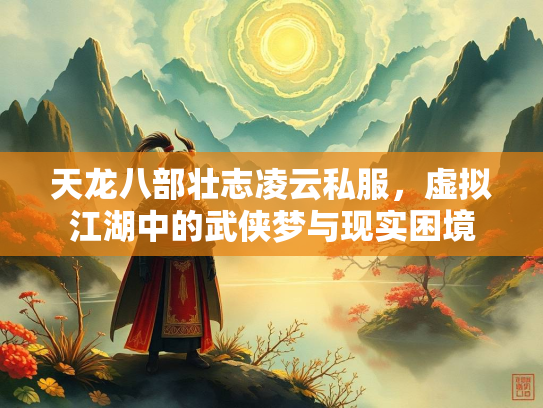 天龙八部壮志凌云私服，虚拟江湖中的武侠梦与现实困境  第2张