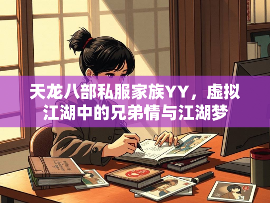 天龙八部私服家族YY，虚拟江湖中的兄弟情与江湖梦