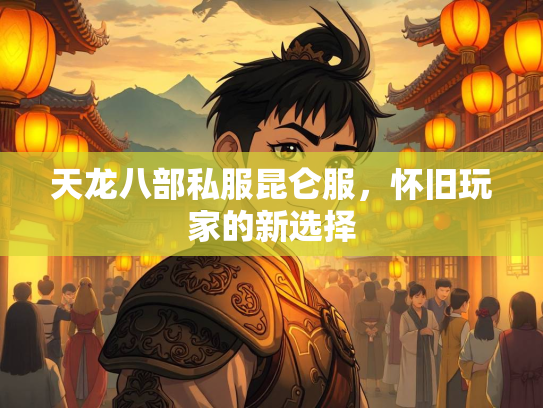 天龙八部私服昆仑服，怀旧玩家的新选择