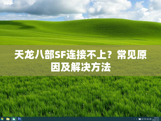 天龙八部SF连接不上？常见原因及解决方法  第3张
