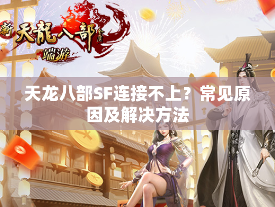 天龙八部SF连接不上？常见原因及解决方法  第1张