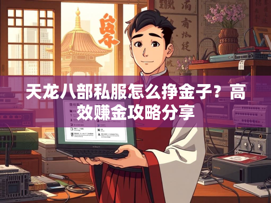 天龙八部私服怎么挣金子？高效赚金攻略分享  第2张