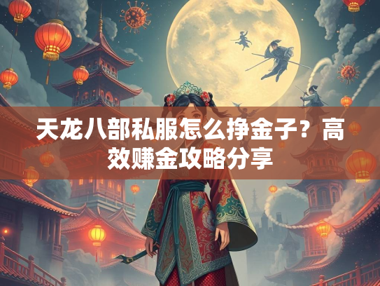 天龙八部私服怎么挣金子？高效赚金攻略分享
