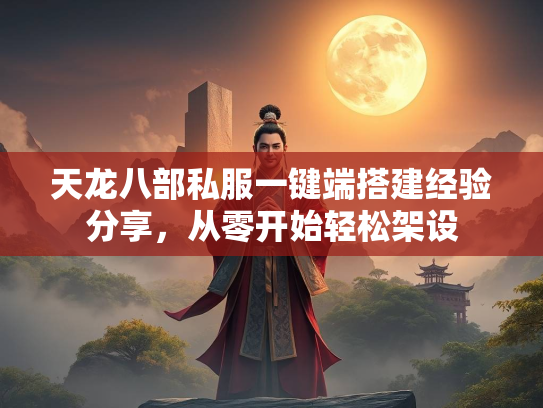 天龙八部私服一键端搭建经验分享，从零开始轻松架设  第2张