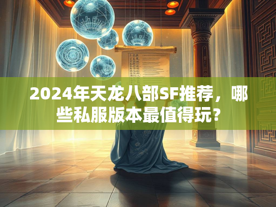 2024年天龙八部SF推荐，哪些私服版本最值得玩？  第3张