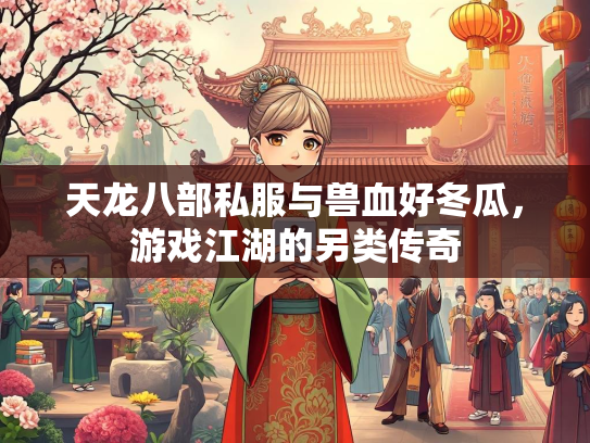 天龙八部私服与兽血好冬瓜，游戏江湖的另类传奇