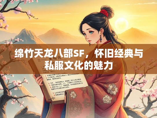 绵竹天龙八部SF，怀旧经典与私服文化的魅力