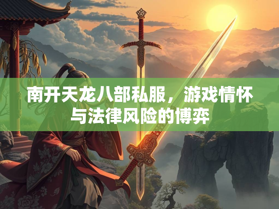 南开天龙八部私服，游戏情怀与法律风险的博弈