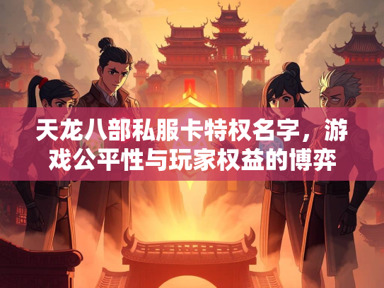 天龙八部私服卡特权名字，游戏公平性与玩家权益的博弈