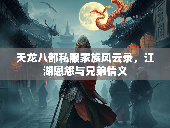 天龙八部私服家族风云录，江湖恩怨与兄弟情义  第2张