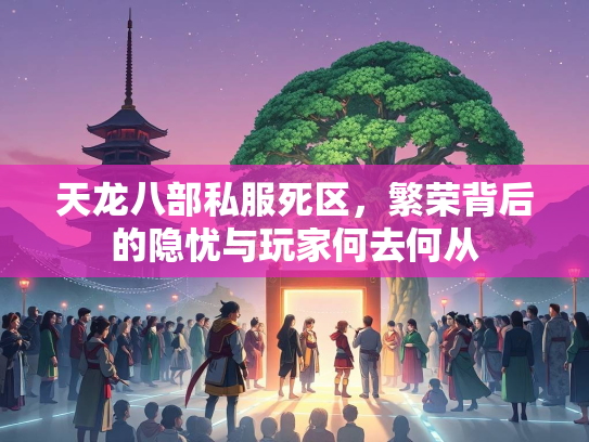 天龙八部私服死区，繁荣背后的隐忧与玩家何去何从  第3张