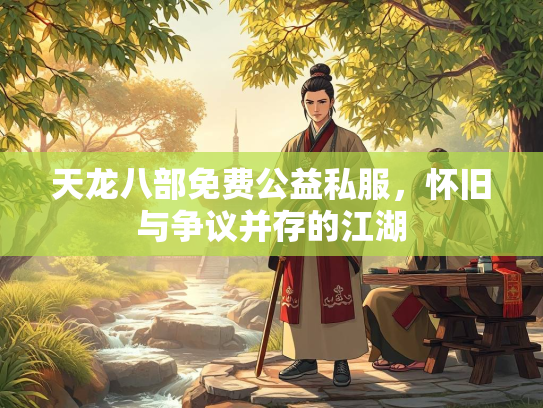 天龙八部免费公益私服，怀旧与争议并存的江湖