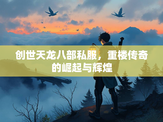 创世天龙八部私服，重楼传奇的崛起与辉煌