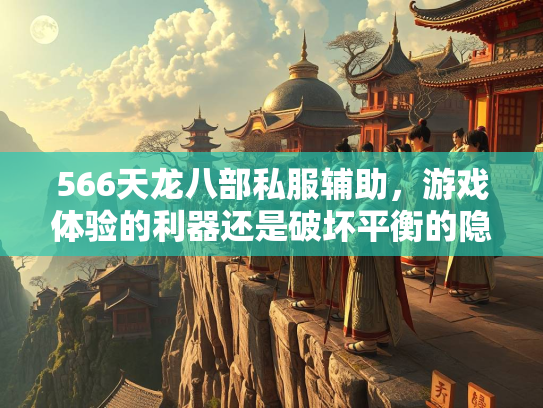566天龙八部私服辅助，游戏体验的利器还是破坏平衡的隐患？