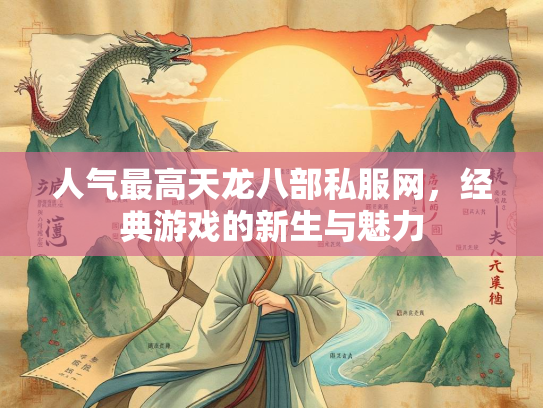 人气最高天龙八部私服网，经典游戏的新生与魅力