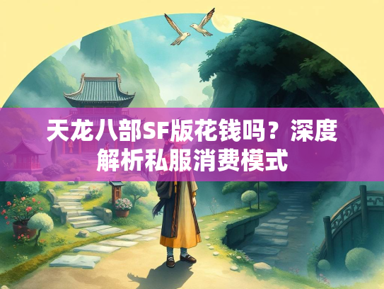 天龙八部SF版花钱吗？深度解析私服消费模式