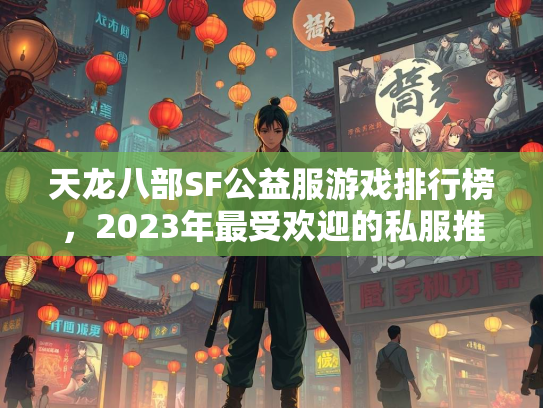 天龙八部SF公益服游戏排行榜，2023年最受欢迎的私服推荐