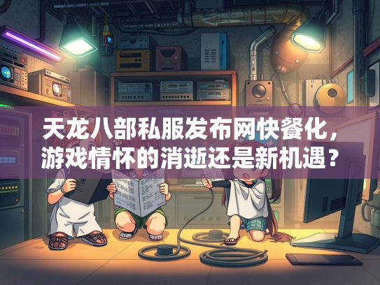 天龙八部私服发布网快餐化，游戏情怀的消逝还是新机遇？  第3张