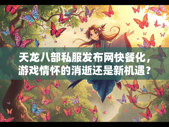 天龙八部私服发布网快餐化，游戏情怀的消逝还是新机遇？